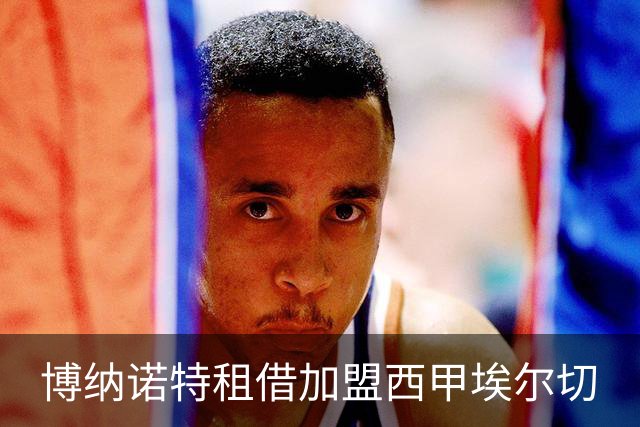 博纳诺特租借加盟西甲埃尔切